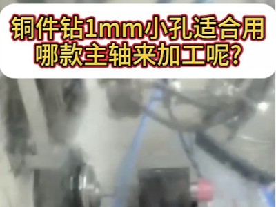 銅件鉆1mm小孔，用哪款高速主軸加工效果好？